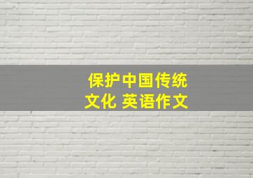 保护中国传统文化 英语作文